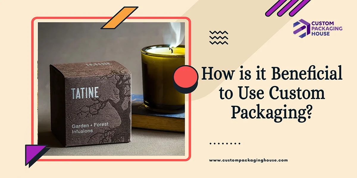 How-is-it-Beneficial-to-Use-Custom Packaging
