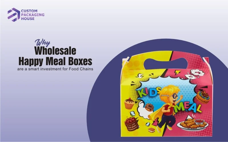 Why Wholesale Happy Meal Boxes Are a Smart Investment for Food Chains